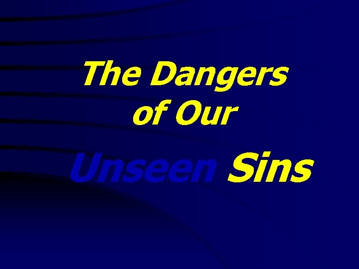 The Dangers of Our Unseen Sins 