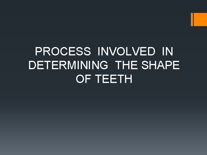PROCESS INVOLVED IN DETERMINING THE SHAPE OF TEETH PROCESS INVOLVED IN DETERMINING THE SHAPE OF TEETH