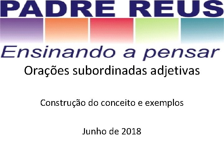 Orações subordinadas adjetivas Construção do conceito e exemplos Junho de 2018 