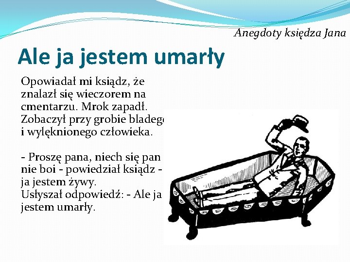 Anegdoty księdza Jana Ale ja jestem umarły Opowiadał mi ksiądz, że znalazł się wieczorem