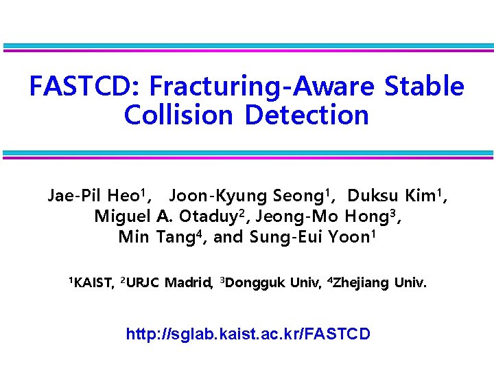 FASTCD: Fracturing-Aware Stable Collision Detection Jae-Pil Heo 1, Joon-Kyung Seong 1, Duksu Kim 1,