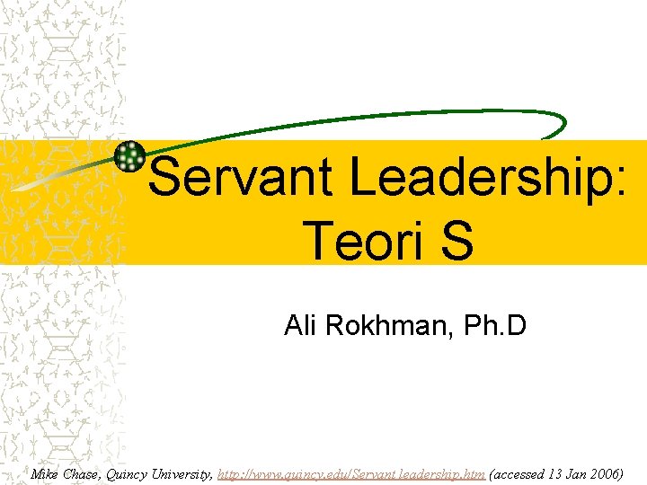 Servant Leadership: Teori S Ali Rokhman, Ph. D Mike Chase, Quincy University, http: //www.
