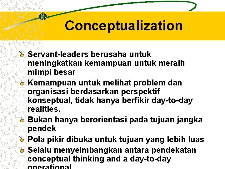 Conceptualization Servant-leaders berusaha untuk meningkatkan kemampuan untuk meraih mimpi besar Kemampuan untuk melihat problem