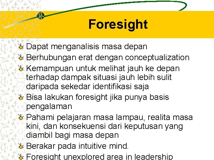 Foresight Dapat menganalisis masa depan Berhubungan erat dengan conceptualization Kemampuan untuk melihat jauh ke