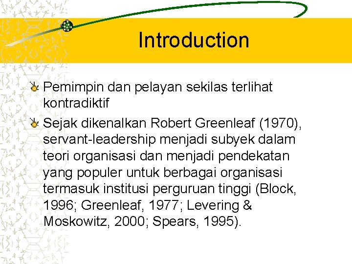 Introduction Pemimpin dan pelayan sekilas terlihat kontradiktif Sejak dikenalkan Robert Greenleaf (1970), servant-leadership menjadi