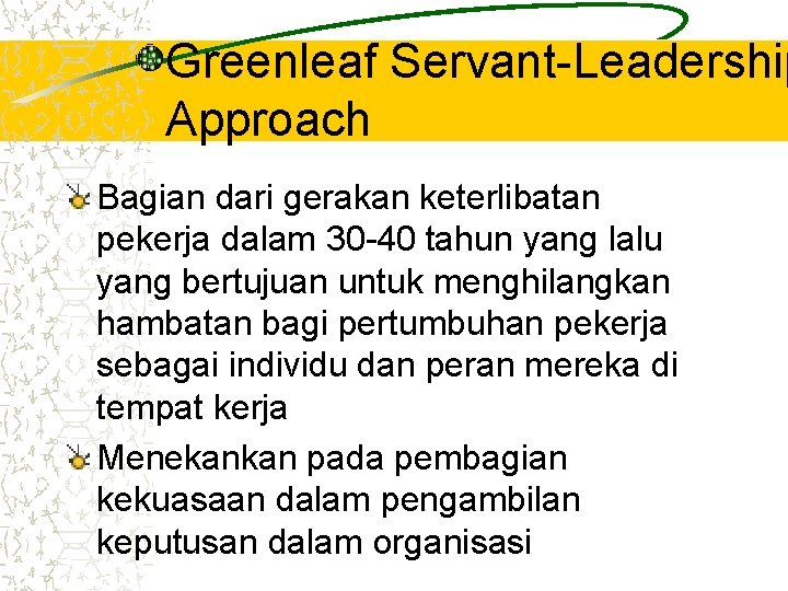 Greenleaf Servant-Leadership Approach Bagian dari gerakan keterlibatan pekerja dalam 30 -40 tahun yang lalu