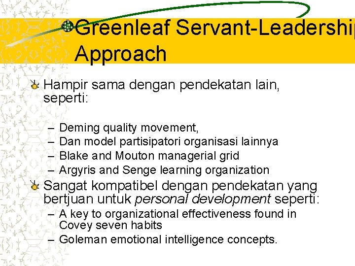 Greenleaf Servant-Leadership Approach Hampir sama dengan pendekatan lain, seperti: – – Deming quality movement,