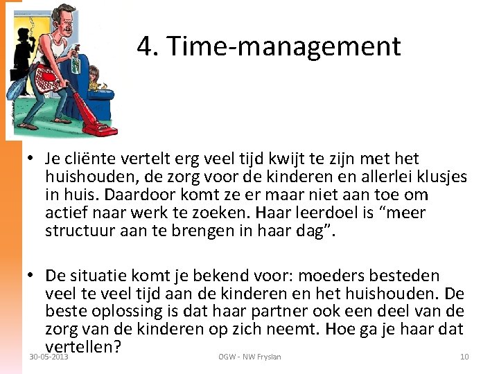4. Time-management • Je cliënte vertelt erg veel tijd kwijt te zijn met huishouden,