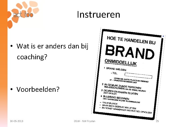 Instrueren • Wat is er anders dan bij coaching? • Voorbeelden? 30 -05 -2013