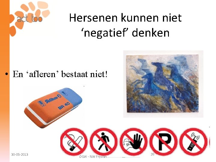 Hersenen kunnen niet ‘negatief’ denken • Experimentje • En ‘afleren’ bestaat niet! 30 -05