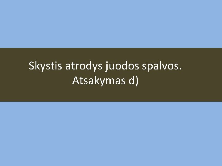 Skystis atrodys juodos spalvos. Atsakymas d) 