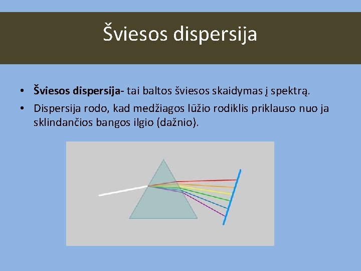 Šviesos dispersija • Šviesos dispersija- tai baltos šviesos skaidymas į spektrą. • Dispersija rodo,