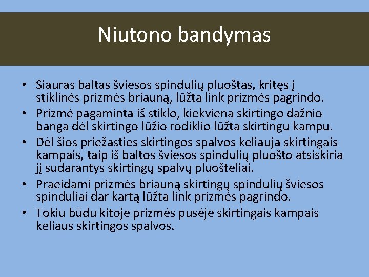 Niutono bandymas • Siauras baltas šviesos spindulių pluoštas, kritęs į stiklinės prizmės briauną, lūžta