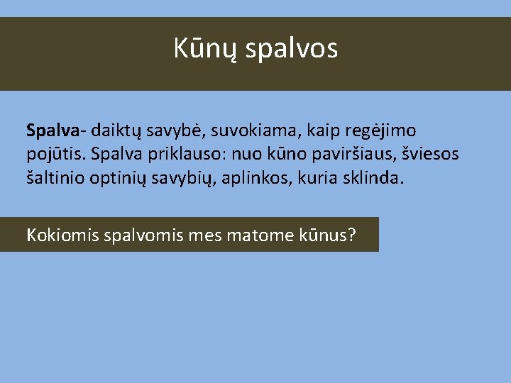 Kūnų spalvos Spalva- daiktų savybė, suvokiama, kaip regėjimo pojūtis. Spalva priklauso: nuo kūno paviršiaus,