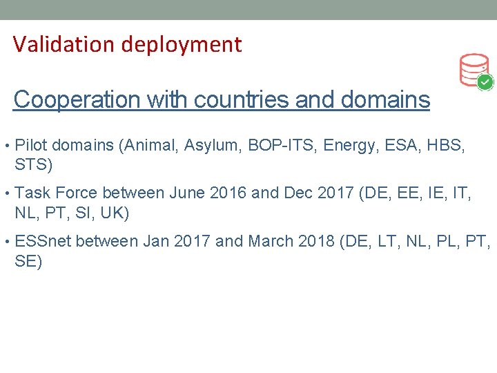 Validation deployment Cooperation with countries and domains • Pilot domains (Animal, Asylum, BOP-ITS, Energy,