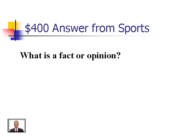 $400 Answer from Sports What is a fact or opinion? 