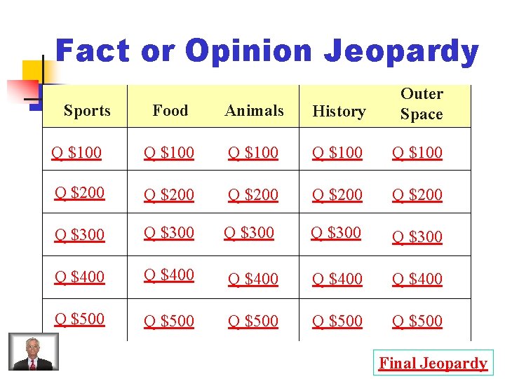 Fact or Opinion Jeopardy Food Animals History Outer Space Q $100 Q $100 Q