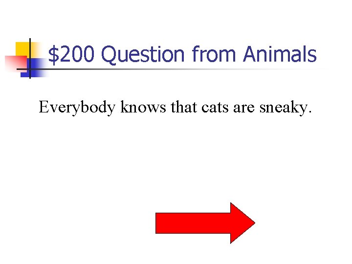 $200 Question from Animals Everybody knows that cats are sneaky. 