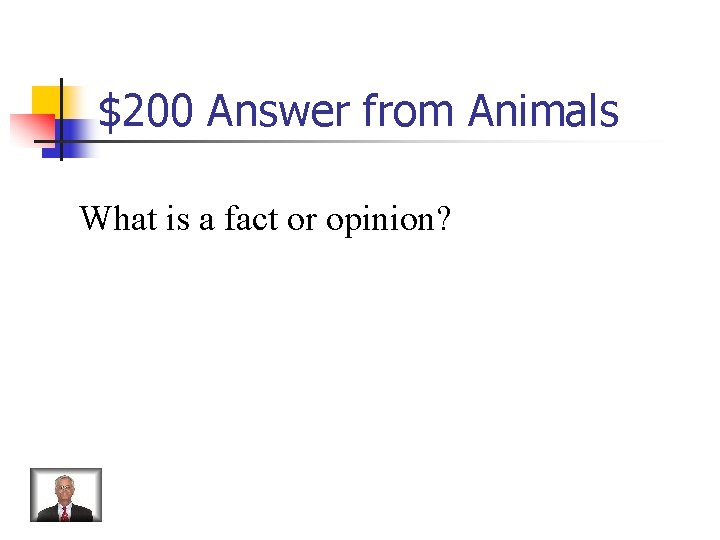 $200 Answer from Animals What is a fact or opinion? 