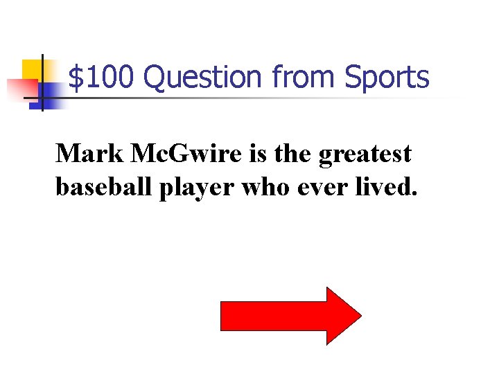 $100 Question from Sports Mark Mc. Gwire is the greatest baseball player who ever