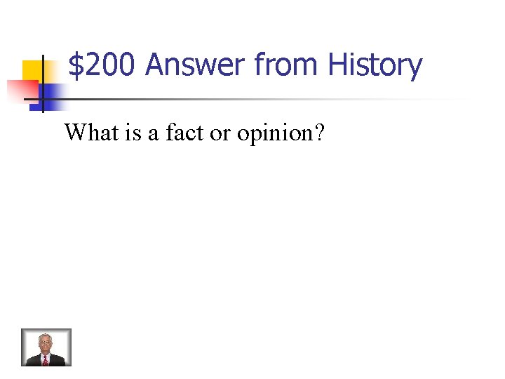 $200 Answer from History What is a fact or opinion? 