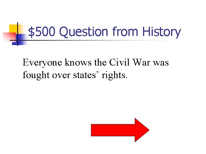 $500 Question from History Everyone knows the Civil War was fought over states’ rights.