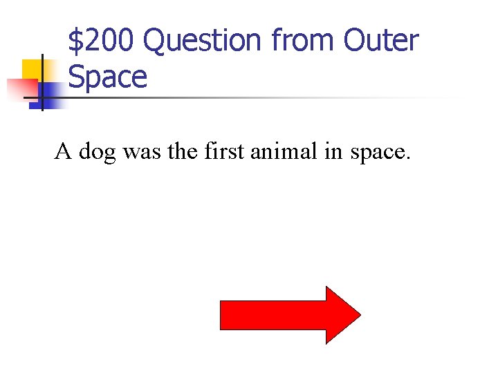 $200 Question from Outer Space A dog was the first animal in space. 