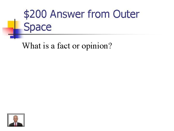 $200 Answer from Outer Space What is a fact or opinion? 