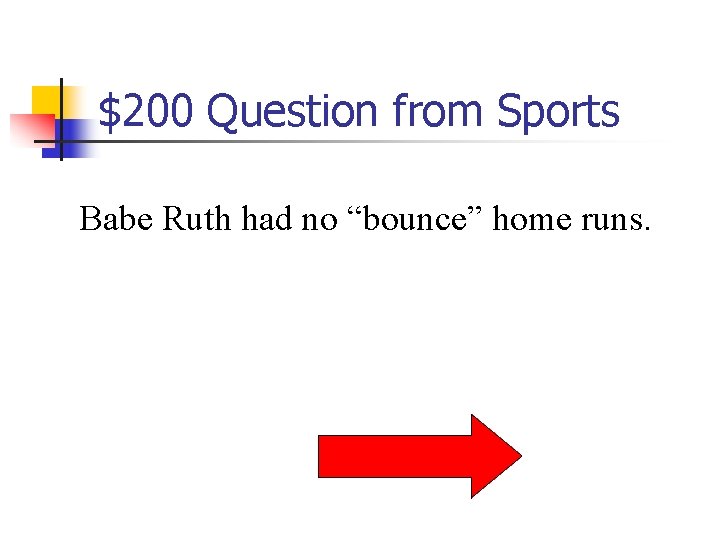 $200 Question from Sports Babe Ruth had no “bounce” home runs. 