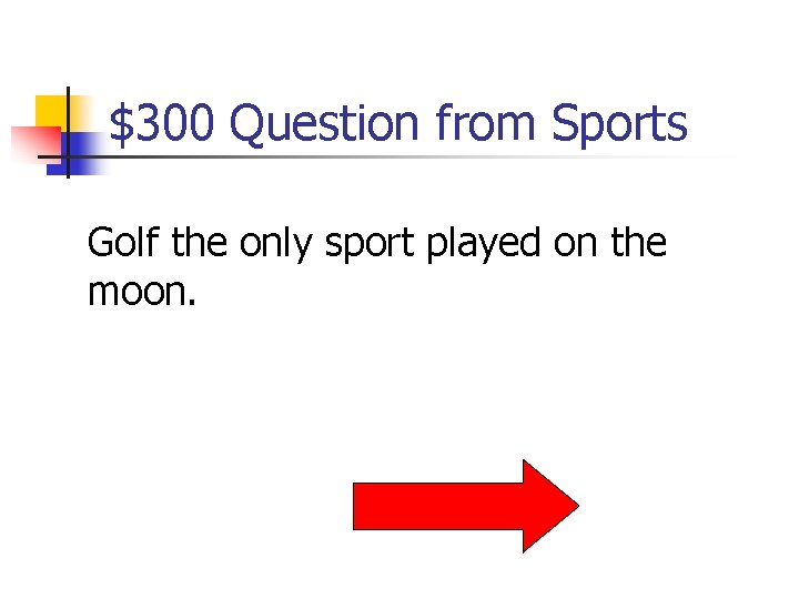 $300 Question from Sports Golf the only sport played on the moon. 
