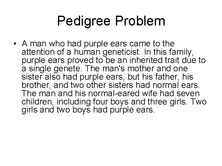 Pedigree Problem • A man who had purple ears came to the attention of