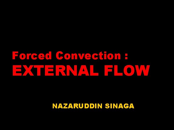 Forced Convection : EXTERNAL FLOW NAZARUDDIN SINAGA 