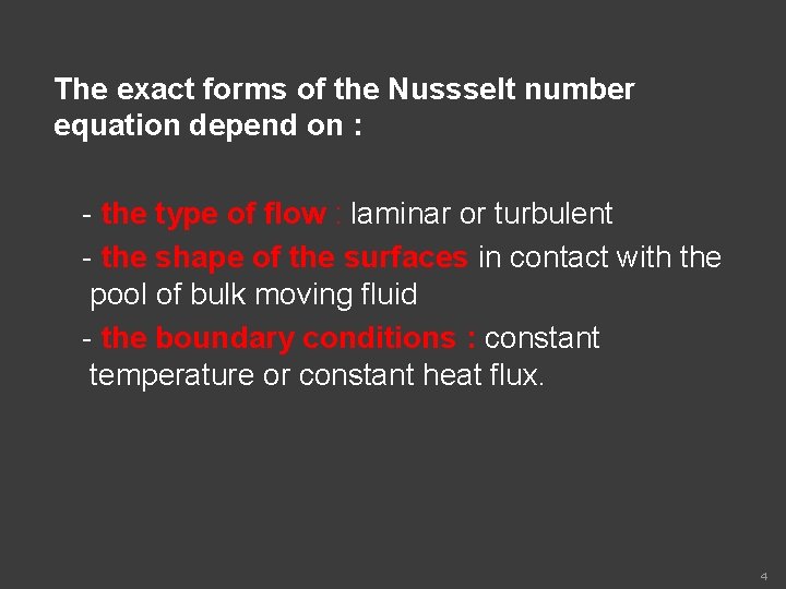 The exact forms of the Nussselt number equation depend on : - the type