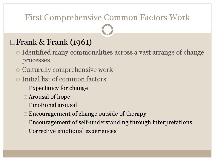 First Comprehensive Common Factors Work �Frank & Frank (1961) Identified many commonalities across a