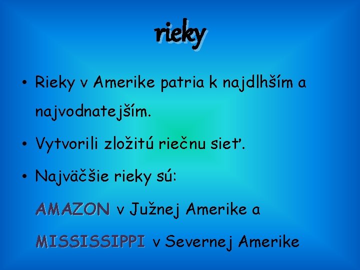 rieky • Rieky v Amerike patria k najdlhším a najvodnatejším. • Vytvorili zložitú riečnu