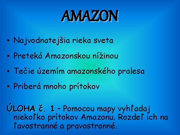 AMAZON • Najvodnatejšia rieka sveta • Preteká Amazonskou nížinou • Tečie územím amazonského pralesa