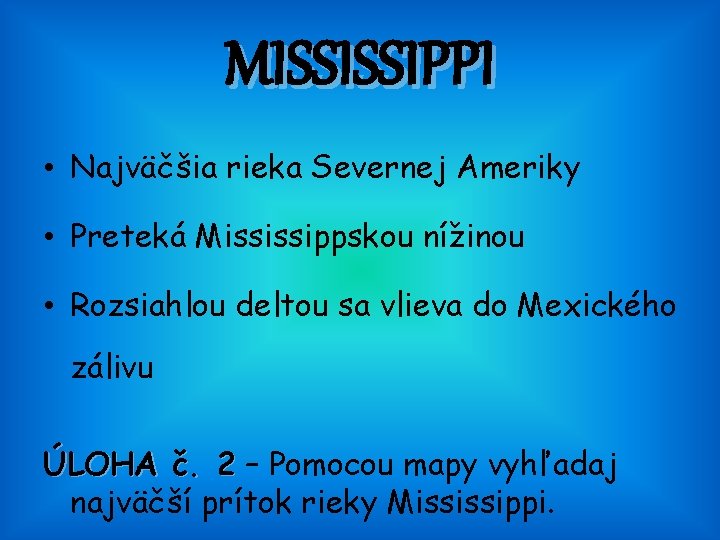 MISSISSIPPI • Najväčšia rieka Severnej Ameriky • Preteká Mississippskou nížinou • Rozsiahlou deltou sa