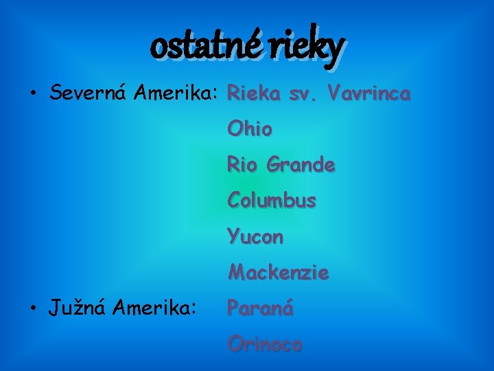 ostatné rieky • Severná Amerika: Rieka sv. Vavrinca Ohio Rio Grande Columbus Yucon Mackenzie