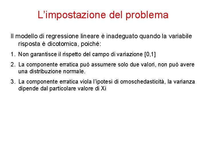 L’impostazione del problema Il modello di regressione lineare è inadeguato quando la variabile risposta