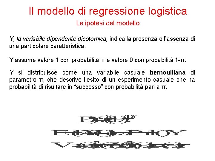 Il modello di regressione logistica Le ipotesi del modello Y, la variabile dipendente dicotomica,