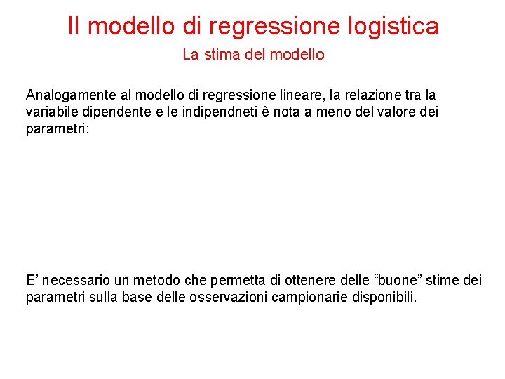 Il modello di regressione logistica La stima del modello Analogamente al modello di regressione