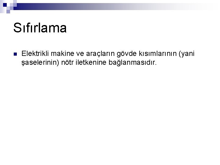 Sıfırlama n Elektrikli makine ve araçların gövde kısımlarının (yani şaselerinin) nötr iletkenine bağlanmasıdır. 