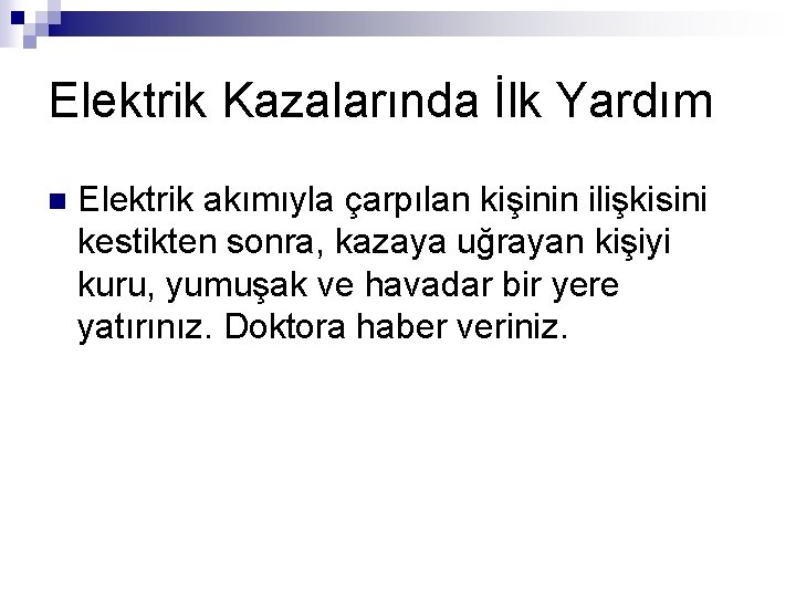 Elektrik Kazalarında İlk Yardım n Elektrik akımıyla çarpılan kişinin ilişkisini kestikten sonra, kazaya uğrayan