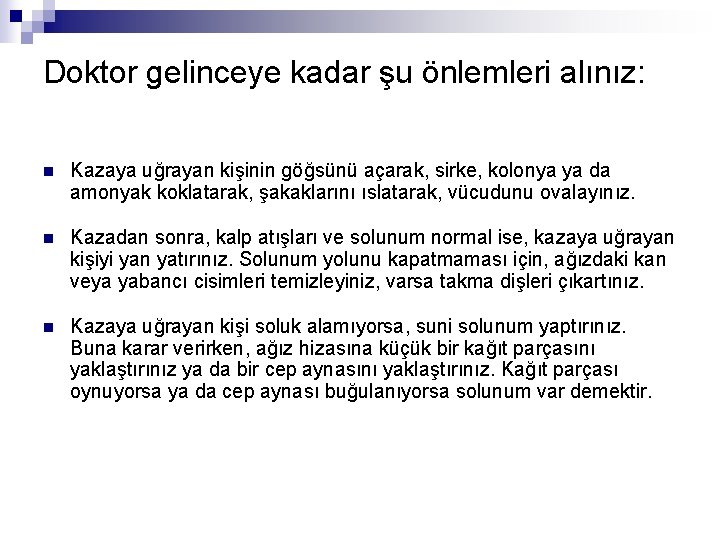 Doktor gelinceye kadar şu önlemleri alınız: n Kazaya uğrayan kişinin göğsünü açarak, sirke, kolonya