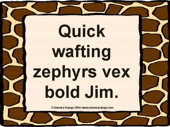 Quick wafting zephyrs vex bold Jim. © Seomra Ranga 2016 www. seomraranga. com Quick wafting zephyrs vex bold Jim. © Seomra Ranga 2016 www. seomraranga. com