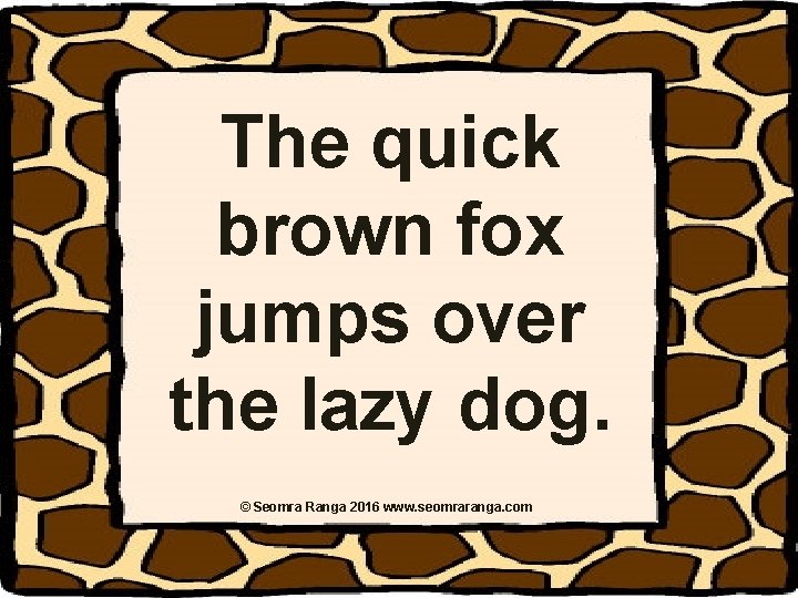 The quick brown fox jumps over the lazy dog. © Seomra Ranga 2016 www. The quick brown fox jumps over the lazy dog. © Seomra Ranga 2016 www.