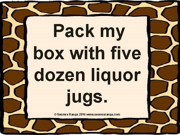 Pack my box with five dozen liquor jugs. © Seomra Ranga 2016 www. Pack my box with five dozen liquor jugs. © Seomra Ranga 2016 www.