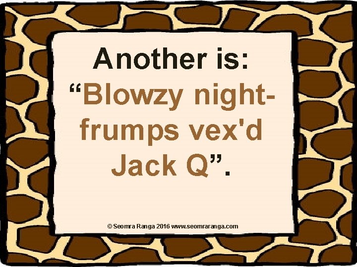 Another is: “Blowzy nightfrumps vex'd Jack Q”. © Seomra Ranga 2016 www. seomraranga. com Another is: “Blowzy nightfrumps vex'd Jack Q”. © Seomra Ranga 2016 www. seomraranga. com