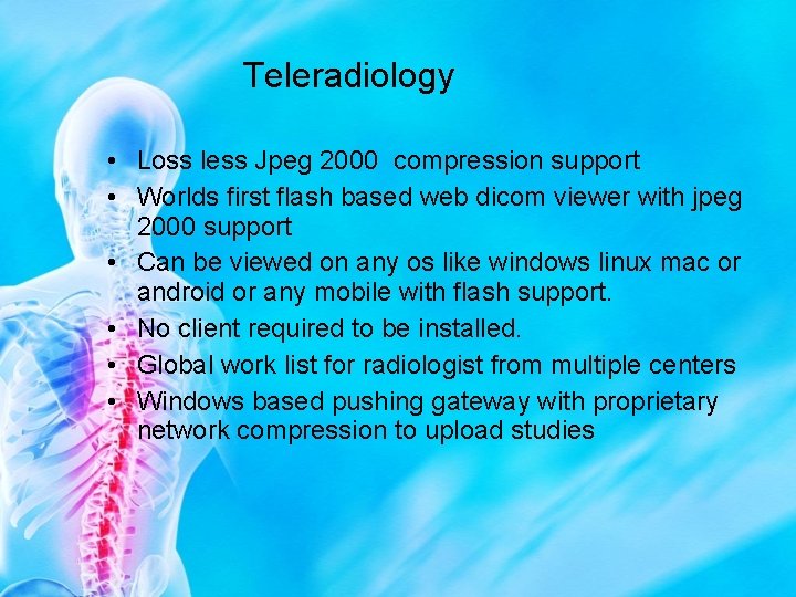 Teleradiology • Loss less Jpeg 2000 compression support • Worlds first flash based web