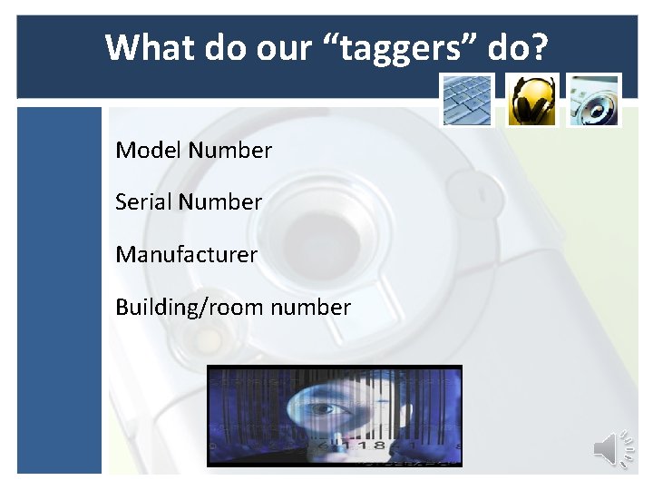 What do our “taggers” do? Model Number Serial Number Manufacturer Building/room number What do our “taggers” do? Model Number Serial Number Manufacturer Building/room number